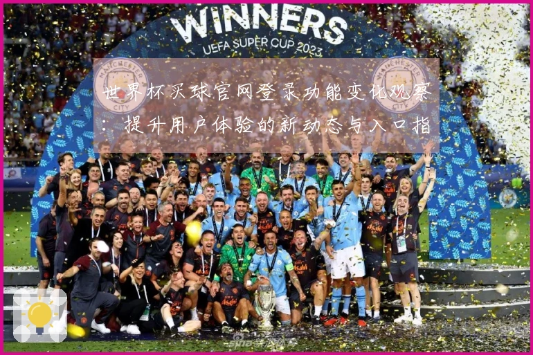 世界杯买球官网登录功能变化观察：提升用户体验的新动态与入口指引